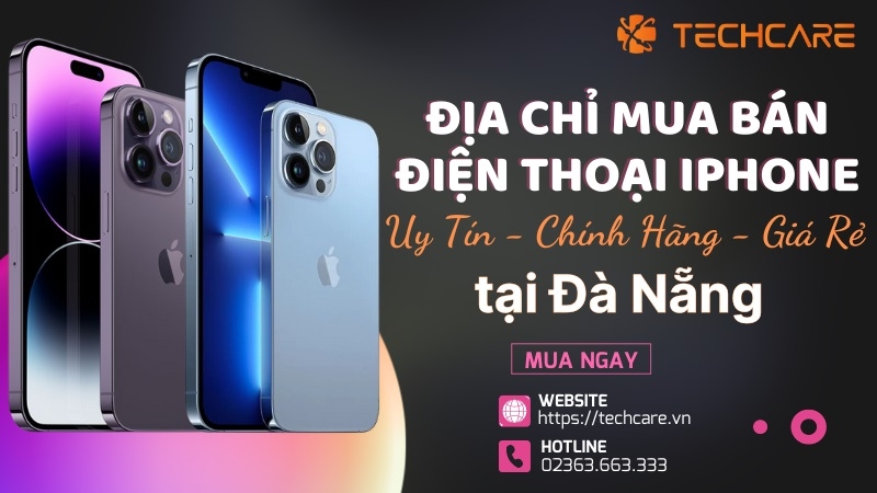 Techcare - Địa chỉ mua bán iPhone chính hãng tại Đà Nẵng Techcare - Địa chỉ mua bán iPhone chính hãng tại Đà Nẵng
