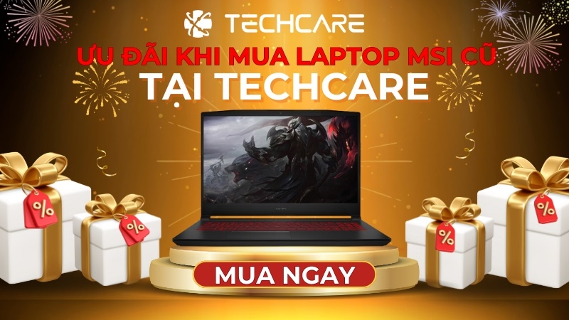 Chế độ ưu đãi cực hấp dẫn ở Techcare khi mua máy tính xách tay Msi cũ