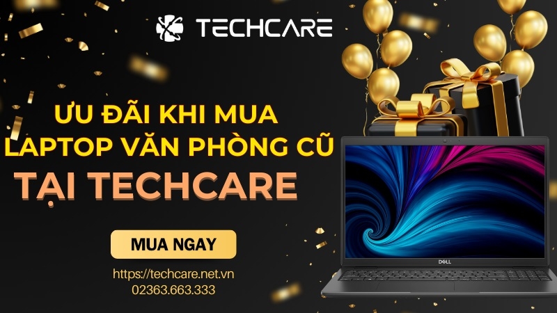 Những chính sách ưu đãi và chế độ khi mua laptop văn phòng cũ ở hệ thống Techcare