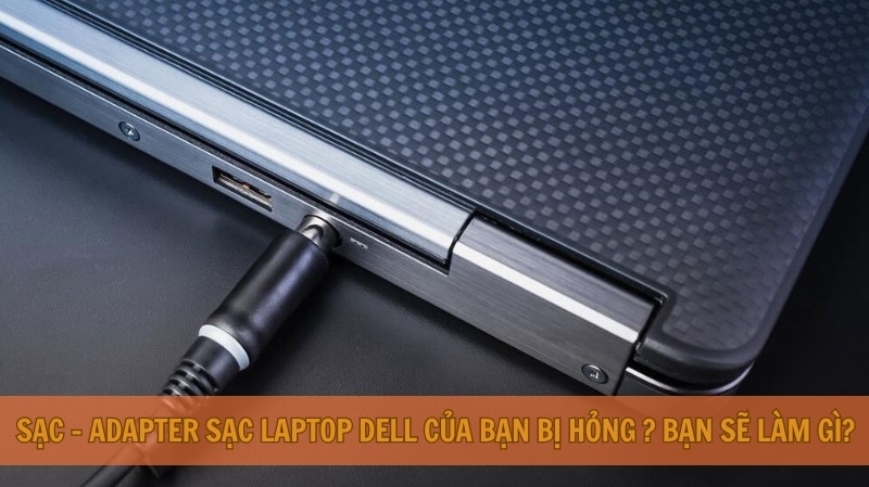 Sạc - Adapter sạc laptop Dell của bạn bị hỏng? Bạn sẽ làm gì? Sạc - Adapter sạc laptop Dell của bạn bị hỏng ? Bạn sẽ làm gì?