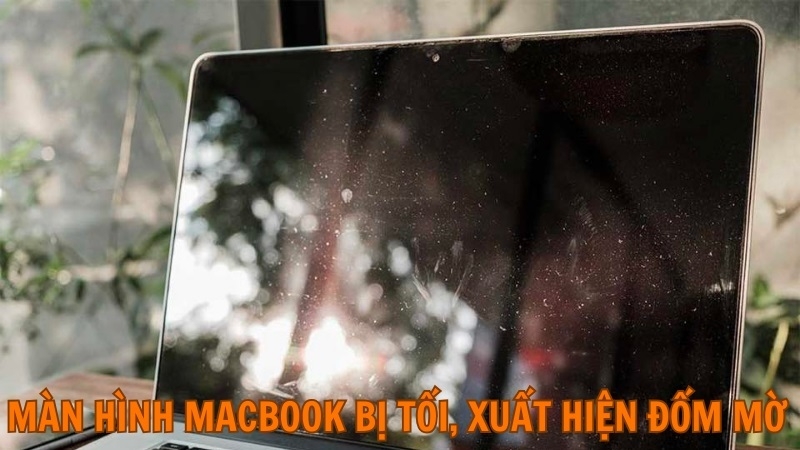 Màn hình macbook bị tối, ố hoặc xuất hiện đốm mờ