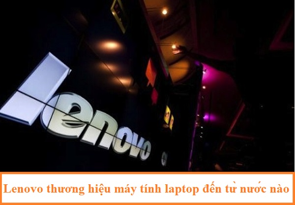 may-tinh-laptop-lenovo-la-thuong-hieu-cua-nuoc-nao-san-xuat-o-dau